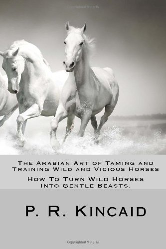 the arabian art of taming and training wild and vicious horses how to turn wild horses into gentle beasts