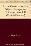Local government in Britain : everyone's guide to how it all works