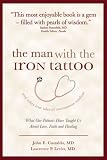 The Man with the Iron Tattoo and Other True Tales of Uncommon Wisdom: What Our Patients Have Taught Us about Love, Faith and Healing