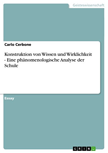 Konstruktion von Wissen und Wirklichkeit - Eine phänomenologische Analyse der Schule (German Edition)