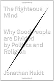 The Righteous Mind: Why Good People Are Divided by Politics and Religion