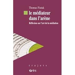 Le m�diateur dans l'ar�ne : R�flexion sur l'art de la m�diation