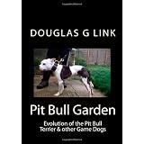 Pit Bull Garden: Evolution of the Pit Bull Terrier & other Game Dogs (Volume 1)