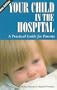 Your Child in the Hospital: A Practical Guide for Parents