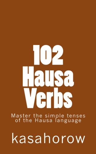 102 Hausa Verbs: Master the simple tenses of the Hausa language (Hausa Edition)
