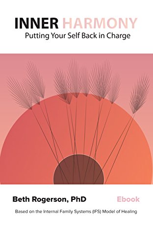 Inner Harmony: Putting Your Self Back in Charge: Based on the internal family systems (IFS)  model of healing, by Beth Rogerson PhD