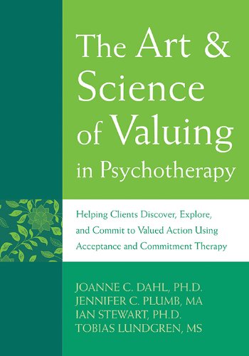 The Art and Science of Valuing in Psychotherapy: Helping Clients Discover, Explore, and Commit to Valued Action Using Acceptance and Commitment Thera