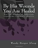 Image of By His Wounds You Are Healed: how the message of Ephesians transforms a woman's identity
