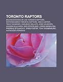 Toronto Raptors: Baloncestistas de los Toronto Raptors, Entrenadores Toronto Raptors, Vince Carter, Tracy McGrady, Chauncey Billups (Spanish Edition)