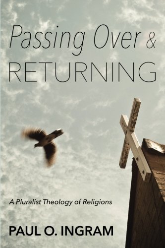 Passing Over and Returning: A Pluralist Theology of Religions