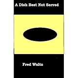 A Dish Best Not Served ~ Fred Waltz