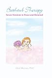 Bathtub Therapy: Seven Sessions To Peace And Renewal