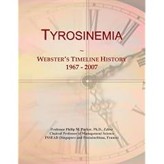 Tyrosinemia: Webster's Timeline History, 1967 - 2007 by Icon Group International