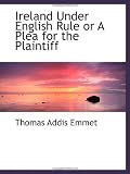 Ireland Under English Rule or A Plea for the Plaintiff