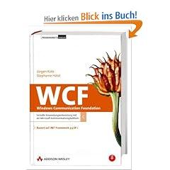 WCF - Die Windows Communication Foundation: Verteilte Anwendungsentwicklung mit der Microsoft Kommunikationsplattform