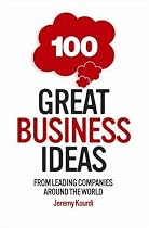 100 Great Business Ideas: From leading companies around the world