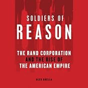 Soldiers of Reason: The Rand Corporation and the Rise of the American Empire | [Alex Abella]