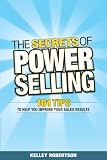 The Secrets of Power Selling: 101 Tips to Help You Improve Your Sales Results