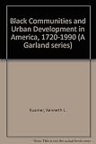 Black communities and urban development in America 1720-1990 : a ten-volume collection of articles surveying the social, political, economic, and cultural development of black urban communities