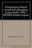 Competency-based vocational education : a case study : FEU / PICKUP project report