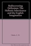Rediscovering Hellenism : the Hellenic inheritance and the English imagination