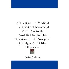 A Treatise On Medical Electricity, Theoretical And Practical: And Its Use In The Treatment Of Paralysis, Neuralgia And Other Diseases