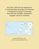 The 2011-2016 World Outlook for Connecting Rod Bearings for Internal Combustion Engines Excluding Aircraft and Gasoline Automotive Engines and Gas Turbines