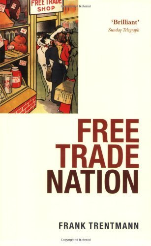 Free Trade Nation: Commerce, Consumption, and Civil Society in Modern Britain by Frank Trentmann (2009-05-05)