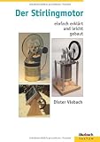 Der Stirlingmotor einfach erkl&auml;rt und leicht gebaut - Dieter Viebach