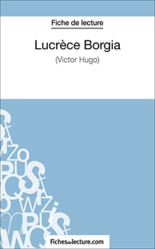 Lucrèce Borgia de Victor Hugo (Fiche de lecture): Analyse complète de l'oeuvre (French Edition)