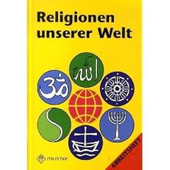 Religionen unserer Welt. Ihre Bedeutung in Geschichte, Kultur und Alltag: Religionen unserer Welt, Arbeitsheft