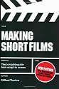 Making Short Films: The Complete Guide from Script to Screen, Second Edition