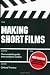 Making Short Films: The Complete Guide from Script to Screen, Second Edition