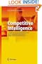 Competitive Intelligence: Strategische Wettbewerbsvorteile erzielen durch systematische Konkurrenz-, Markt- und Technologieanalysen (German Edition)