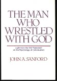 The Man Who Wrestled With God: Light from the Old Testament on the Psychology of Individuation