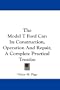 The Model T Ford Car: Its Construction, Operation And Repair, A Complete Practical Treatise