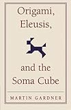 Origami, Eleusis, and the Soma cube : Martin Gardner's mathematical diversions
