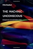 The machinic unconscious : essays in schizoanalysis