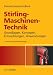 Stirling - Maschinen-Technik: Grundlagen, Konzepte, Entwicklungen und Anwendungen