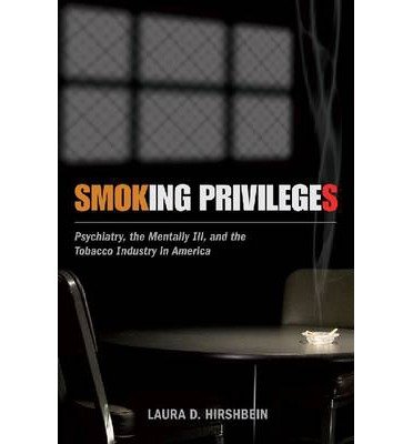 [(Smoking Privileges: Psychiatry, the Mentally Ill, and the Tobacco Industry in America)] [Author: Laura D. Hirshbein] published on (February, 2015)