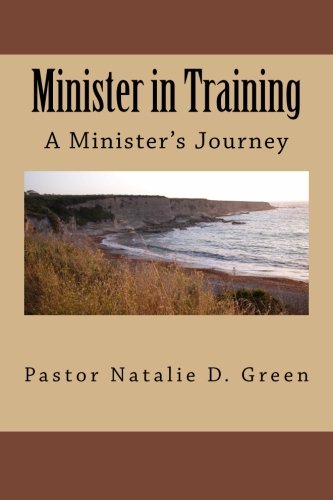 Minister in Training: A Minister's Journey, by Pastor Natalie D Green