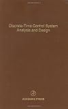 Discrete-Time Control System Analysis and Design, Volume 71: Advances in Theory and Applications (Control and Dynamic Systems)