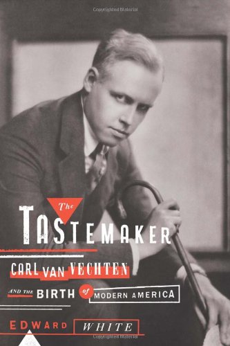 The Tastemaker: Carl Van Vechten and the Birth of Modern America, by Edward White The Tastemaker: Carl Van Vechten and the Birth of Modern America, by Edward White