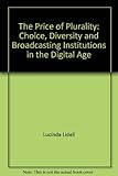 The price of plurality : choice, diversity and broadcasting institutions in the digital age