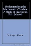 Understanding the mathematics teacher : a study of practice in first schools