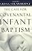 The Case for Covenantal Infant Baptism
