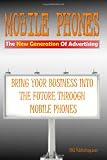 Mobile Phones The New Generation Of Advertising: Bring Your Business Into The Future Through Mobile Phone Advertising