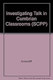 Investigating talk in Cumbrian classrooms : five studies by secondary-school teachers in Cumbria