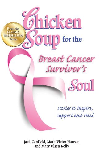 Chicken Soup for the Breast Cancer Survivor's Soul: Stories to Inspire, Support and Heal (Chicken Soup for the Soul (Quality Paper))