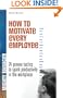 How to Motivate Every Employee: 24 Proven Tactics to Spark Productivity in the Workplace (Mighty Managers Series)